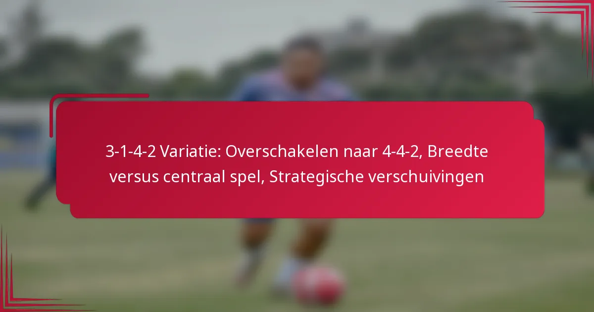 Read more about the article 3-1-4-2 Variatie: Overschakelen naar 4-4-2, Breedte versus centraal spel, Strategische verschuivingen