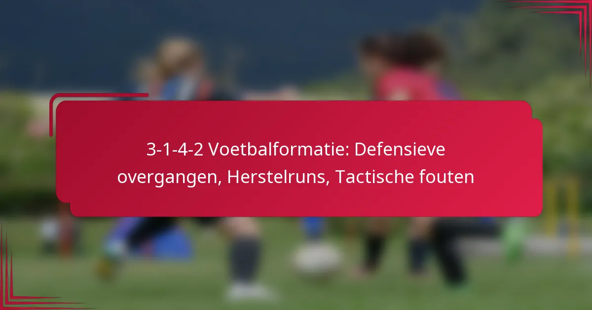 Read more about the article 3-1-4-2 Voetbalformatie: Defensieve overgangen, Herstelruns, Tactische fouten