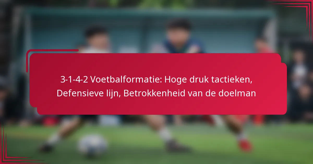 Read more about the article 3-1-4-2 Voetbalformatie: Hoge druk tactieken, Defensieve lijn, Betrokkenheid van de doelman