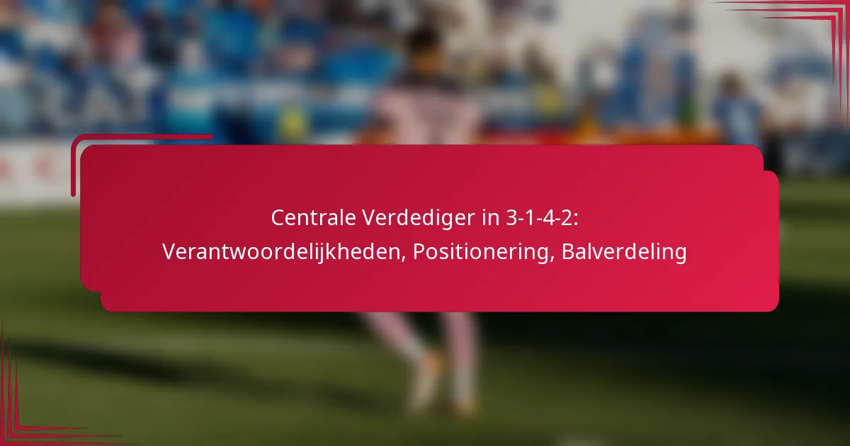 Read more about the article Centrale Verdediger in 3-1-4-2: Verantwoordelijkheden, Positionering, Balverdeling