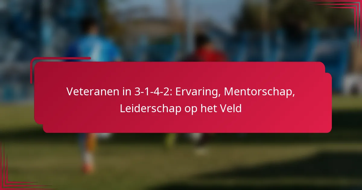Read more about the article Veteranen in 3-1-4-2: Ervaring, Mentorschap, Leiderschap op het Veld