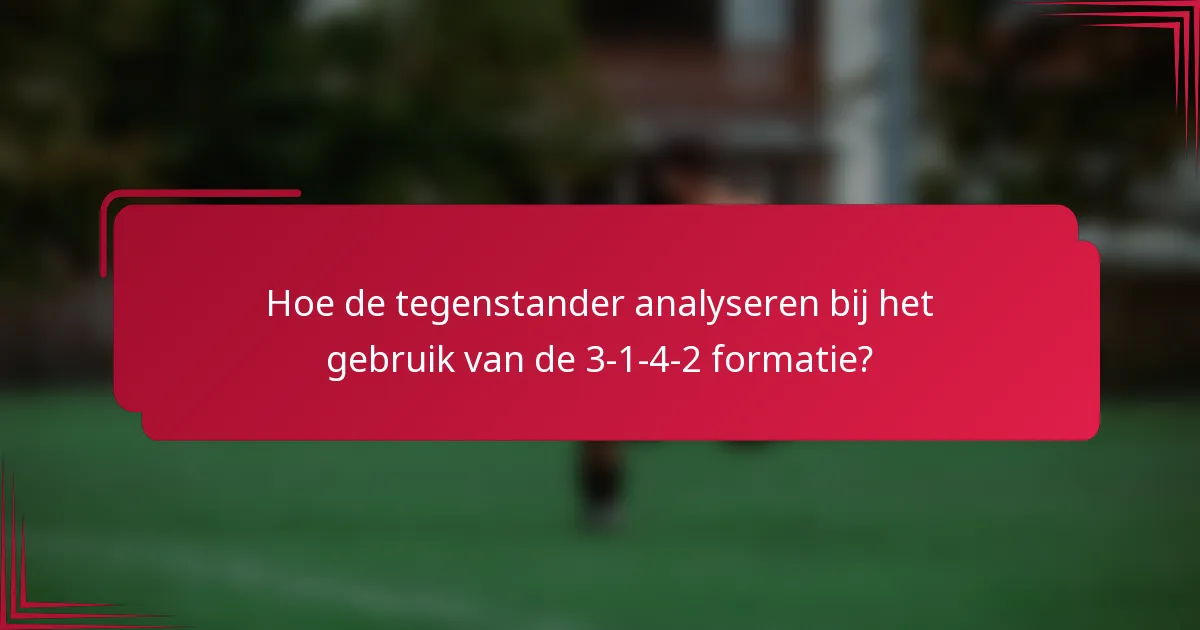 Hoe de tegenstander analyseren bij het gebruik van de 3-1-4-2 formatie?