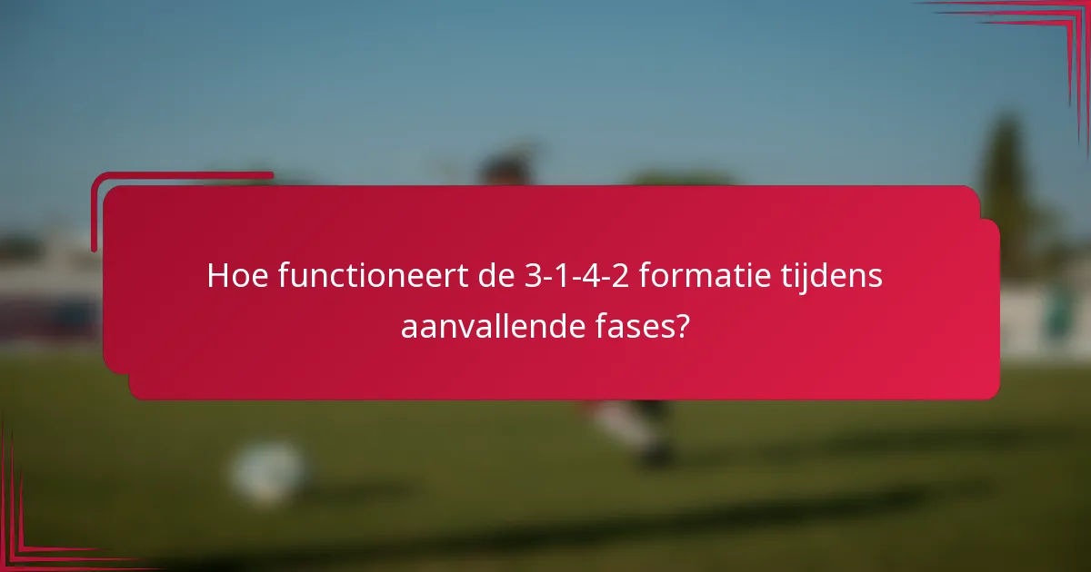 Hoe functioneert de 3-1-4-2 formatie tijdens aanvallende fases?