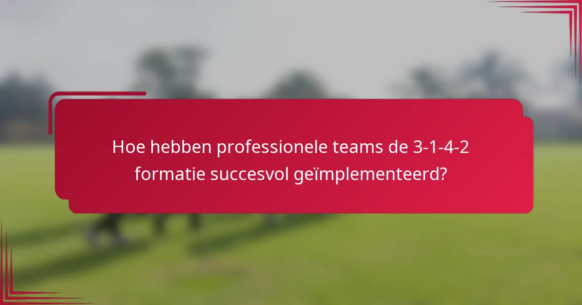 Hoe hebben professionele teams de 3-1-4-2 formatie succesvol geïmplementeerd?