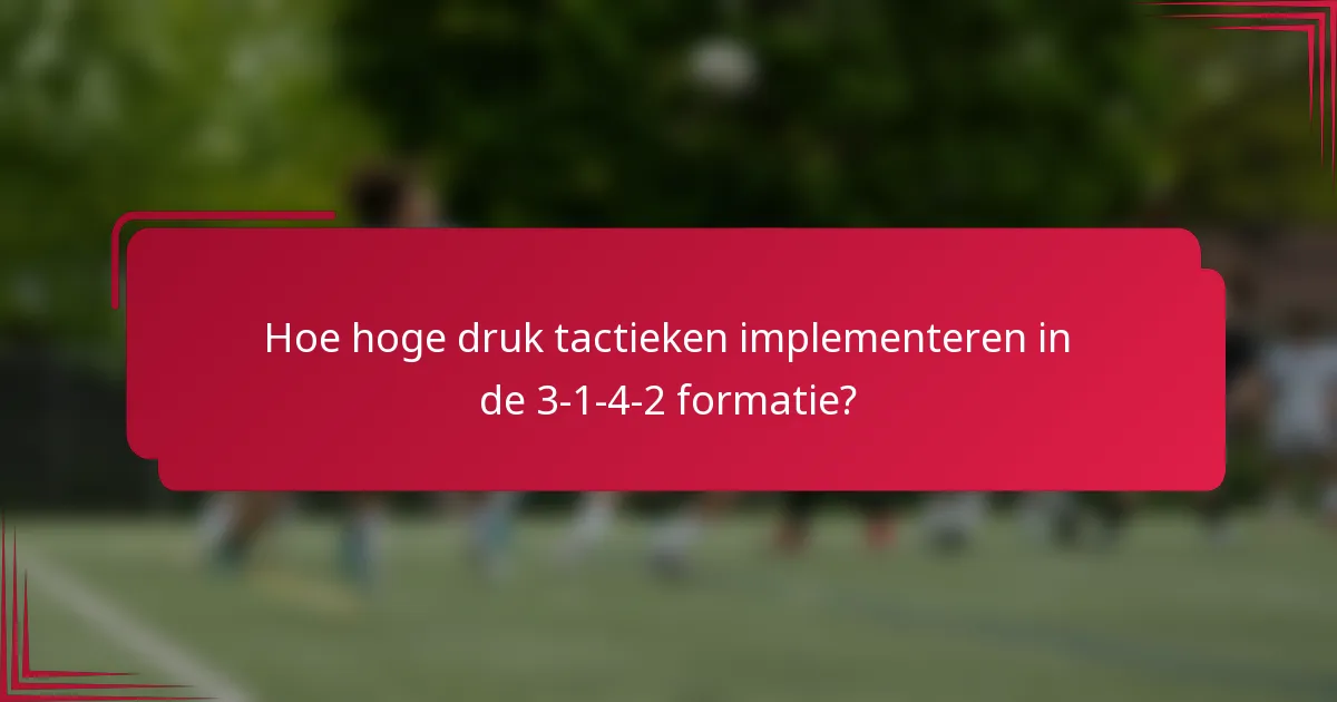 Hoe hoge druk tactieken implementeren in de 3-1-4-2 formatie?