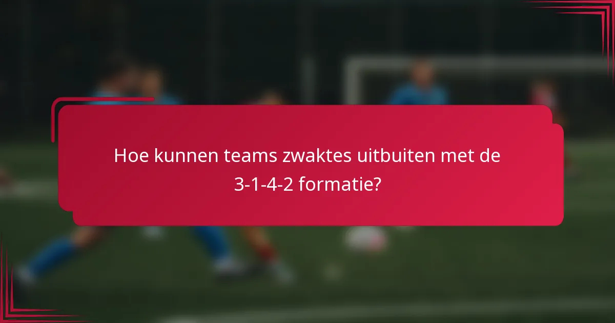 Hoe kunnen teams zwaktes uitbuiten met de 3-1-4-2 formatie?