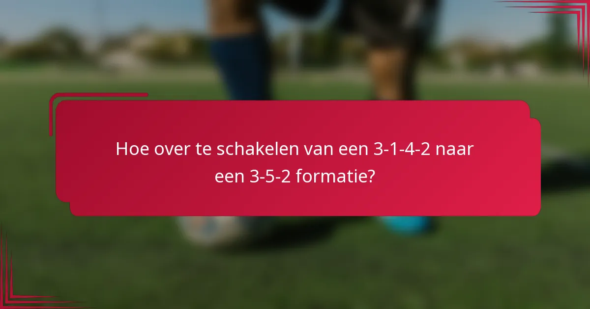 Hoe over te schakelen van een 3-1-4-2 naar een 3-5-2 formatie?