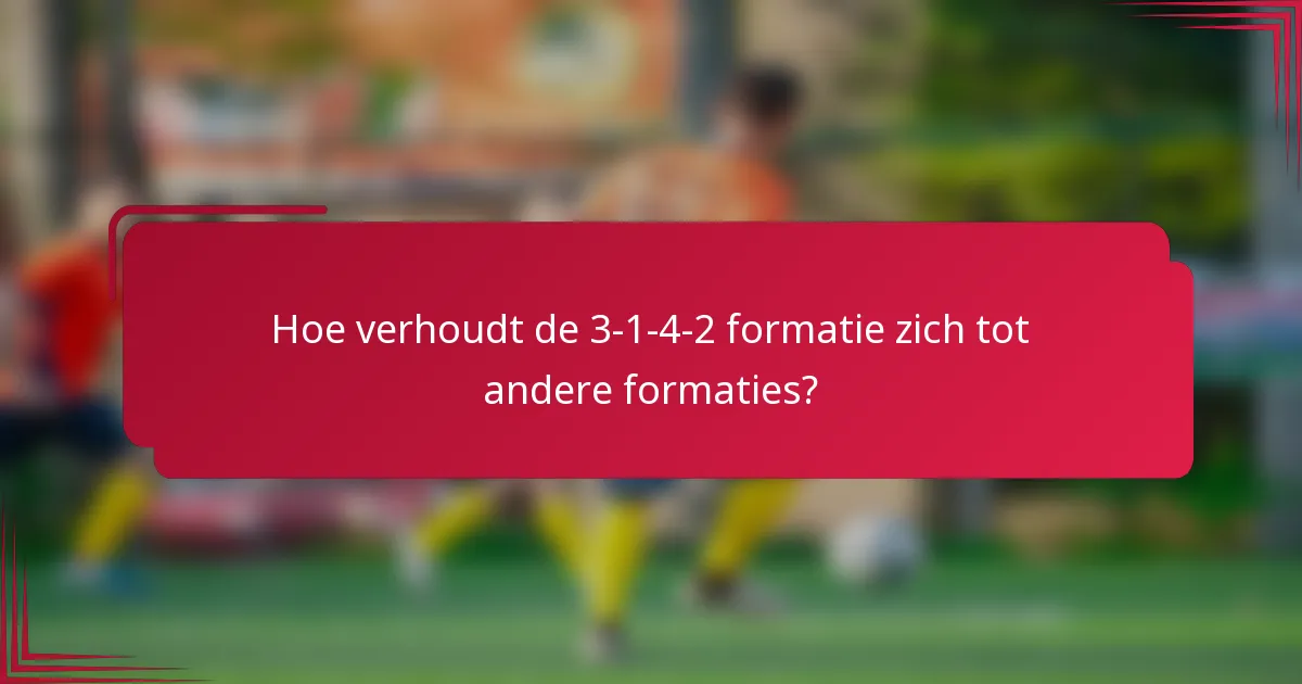 Hoe verhoudt de 3-1-4-2 formatie zich tot andere formaties?
