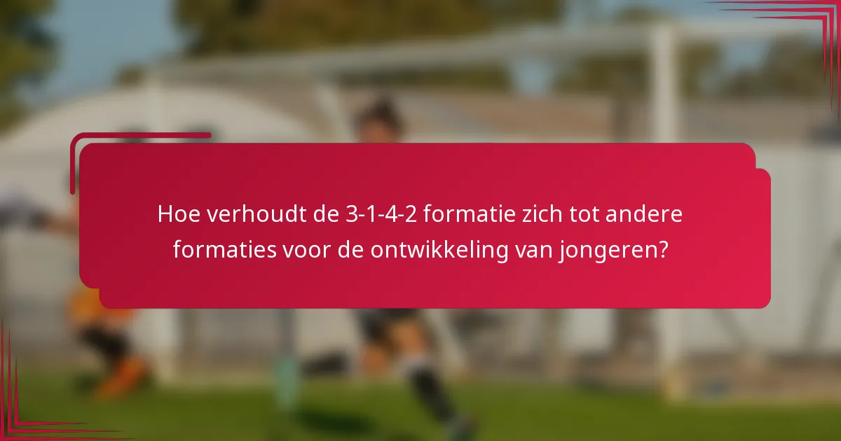 Hoe verhoudt de 3-1-4-2 formatie zich tot andere formaties voor de ontwikkeling van jongeren?