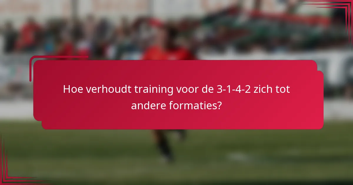 Hoe verhoudt training voor de 3-1-4-2 zich tot andere formaties?