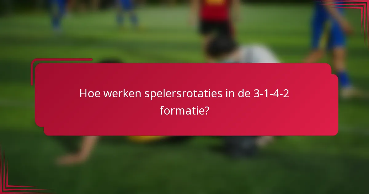 Hoe werken spelersrotaties in de 3-1-4-2 formatie?