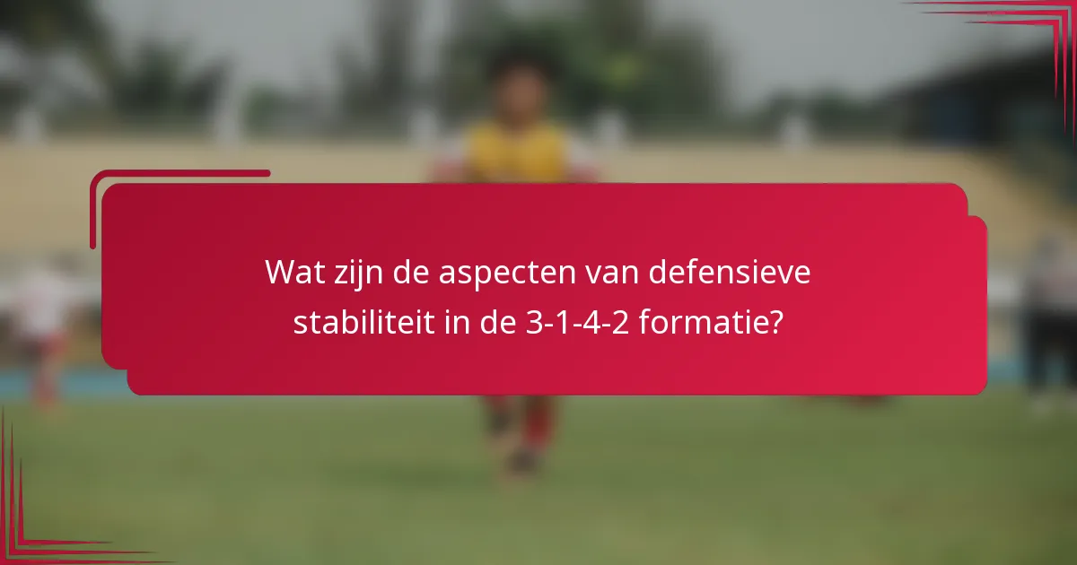 Wat zijn de aspecten van defensieve stabiliteit in de 3-1-4-2 formatie?