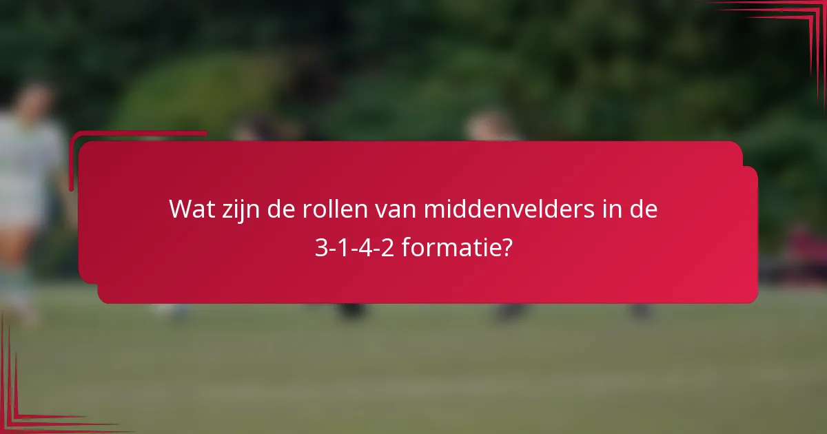 Wat zijn de rollen van middenvelders in de 3-1-4-2 formatie?