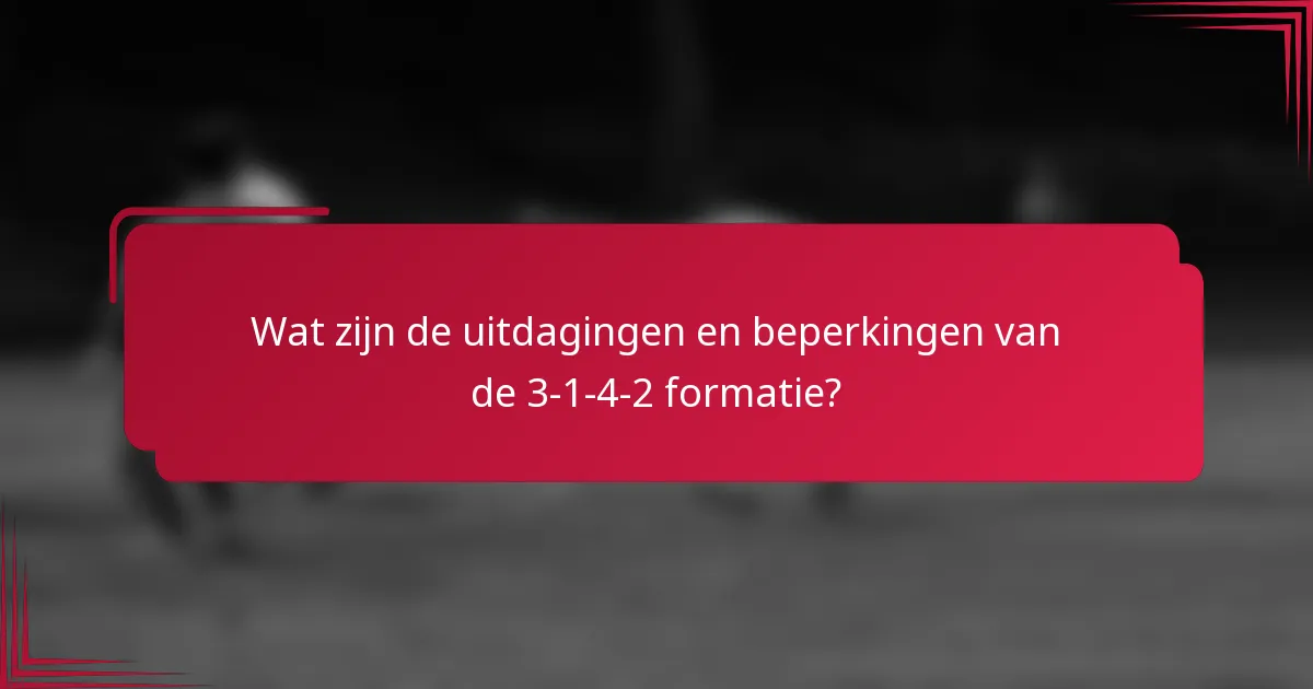 Wat zijn de uitdagingen en beperkingen van de 3-1-4-2 formatie?