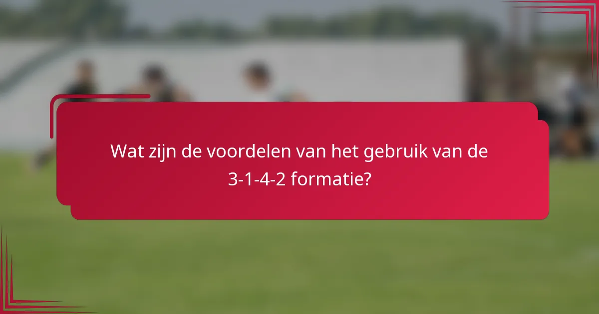 Wat zijn de voordelen van het gebruik van de 3-1-4-2 formatie?