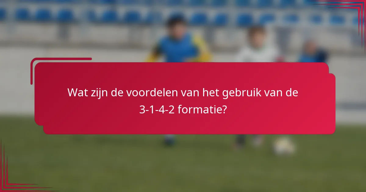 Wat zijn de voordelen van het gebruik van de 3-1-4-2 formatie?