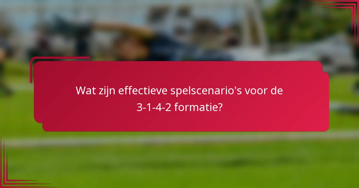 Wat zijn effectieve spelscenario's voor de 3-1-4-2 formatie?