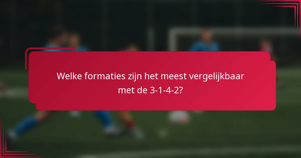 Welke formaties zijn het meest vergelijkbaar met de 3-1-4-2?