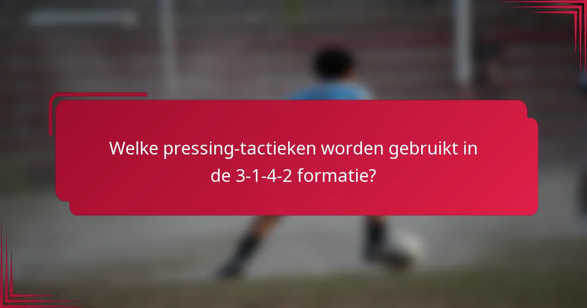 Welke pressing-tactieken worden gebruikt in de 3-1-4-2 formatie?