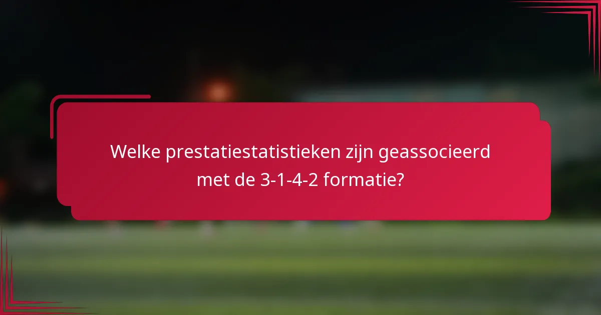 Welke prestatiestatistieken zijn geassocieerd met de 3-1-4-2 formatie?