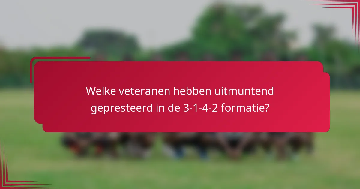 Welke veteranen hebben uitmuntend gepresteerd in de 3-1-4-2 formatie?